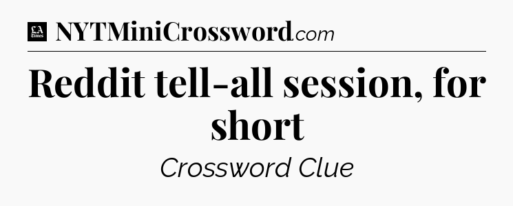 Reddit tell-all session, for short - LA Times Crossword