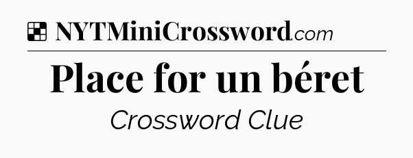 Solution: Place for un béret - NYT Crossword