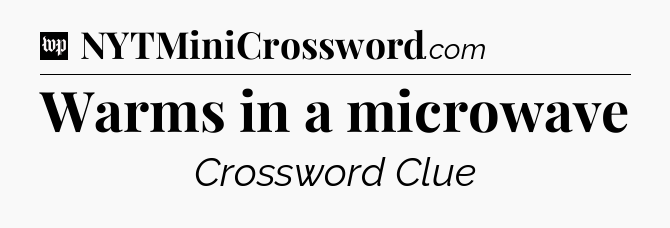 Warms in a microwave Crossword Clue