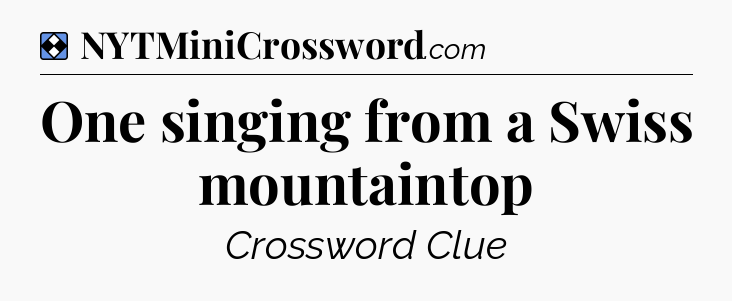 Solution: One singing from a Swiss mountaintop - NYT Mini Crossword
