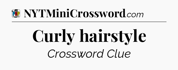 Curly hairstyle Crossword Clue