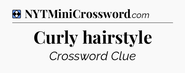 Solution: Curly hairstyle - NYT Mini Crossword