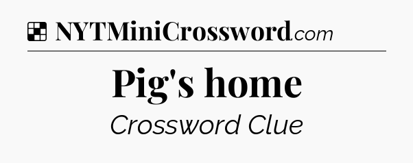 Solution: Pig's home - NYT Crossword