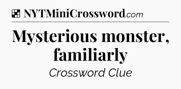 Solution: Mysterious monster, familiarly - NYT Crossword
