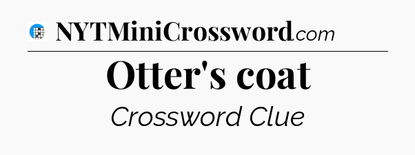 Otter's coat Crossword Clue
