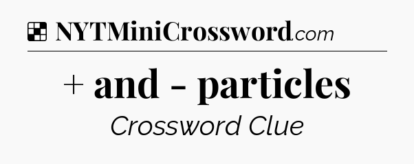 Solution: + and - particles - NYT Crossword