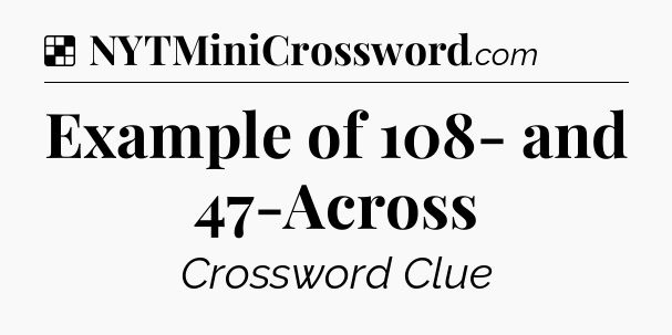 Solution: Example of 108- and 47-Across - NYT Crossword