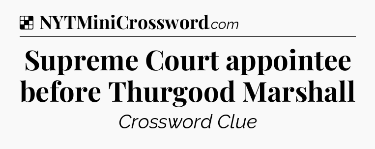 Solution: Supreme Court appointee before Thurgood Marshall - NYT Crossword