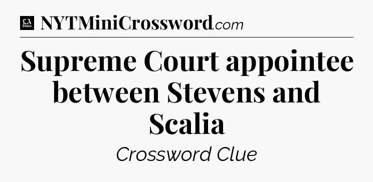 Supreme Court appointee between Stevens and Scalia - LA Times Crossword