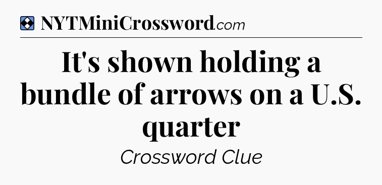 Solution: It's shown holding a bundle of arrows on a U.S. quarter - NYT Mini Crossword
