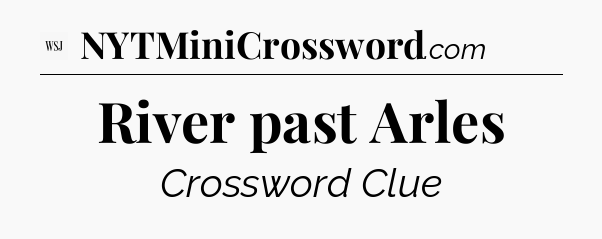 River past Arles - WSJ Crossword