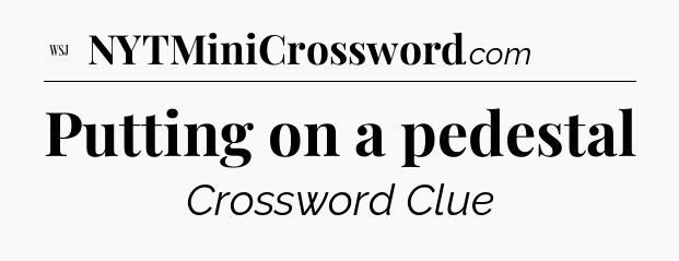 Putting on a pedestal - WSJ Crossword