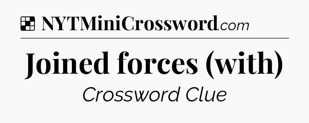 Solution: Joined forces (with) - NYT Crossword
