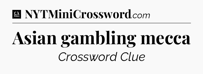 Asian gambling mecca - LA Times Crossword
