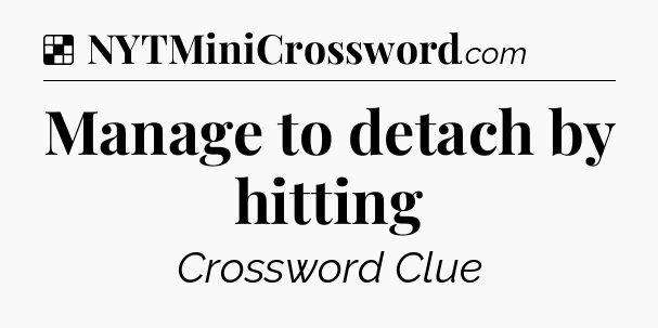Solution: Manage to detach by hitting - NYT Crossword