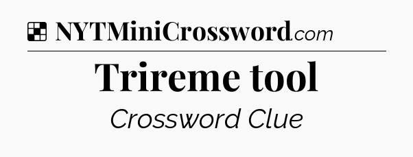 Solution: Trireme tool - NYT Crossword
