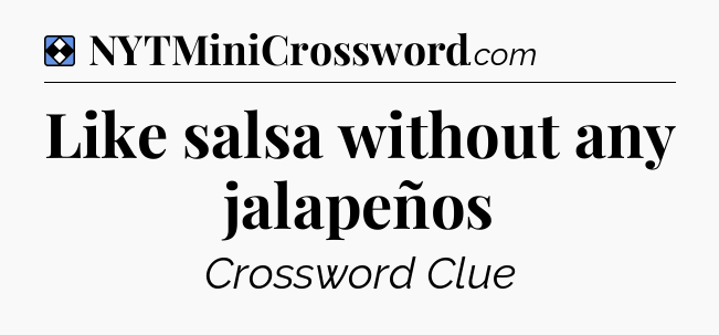 Solution: Like salsa without any jalapeños - NYT Mini Crossword