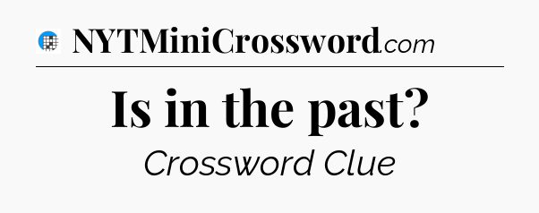 Is in the past Crossword Clue