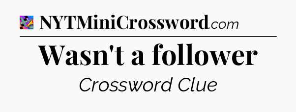 Wasn't a follower Crossword Clue