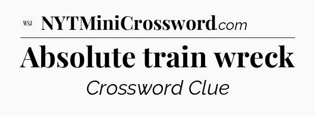 Absolute train wreck - WSJ Crossword