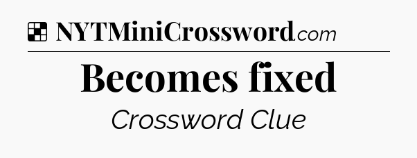 Solution: Becomes fixed - NYT Crossword