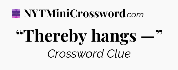“Thereby hangs —” - Thomas Joseph Crossword
