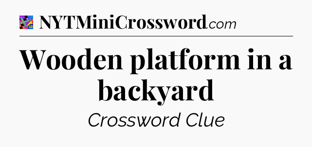 Wooden platform in a backyard Crossword Clue