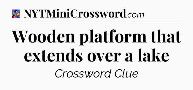 Wooden platform that extends over a lake Crossword Clue
