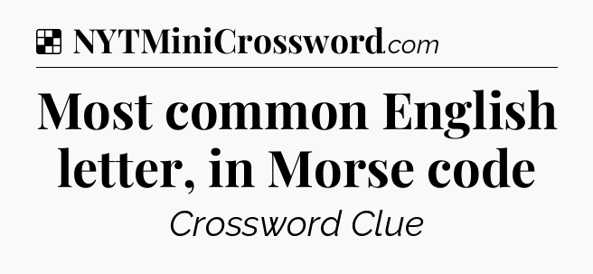 Solution: Most common English letter, in Morse code - NYT Crossword