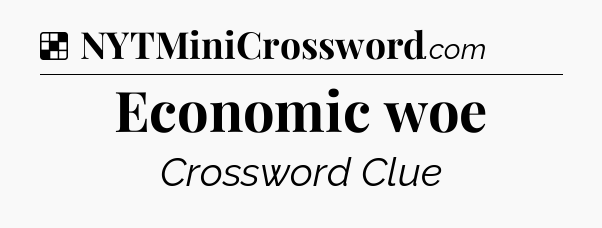Solution: Economic woe - NYT Crossword