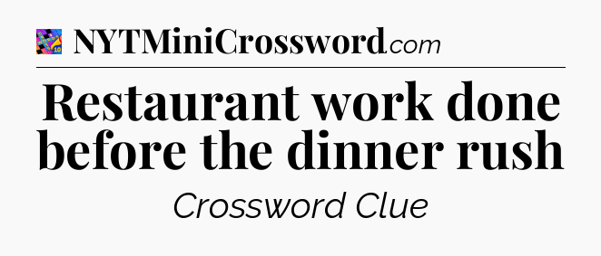 Restaurant work done before the dinner rush Crossword Clue