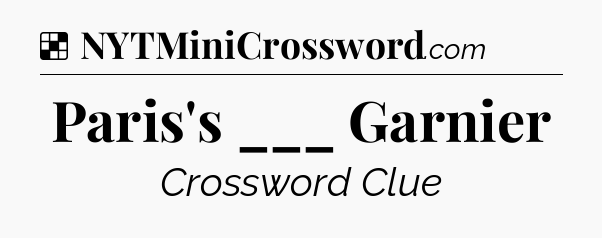 Solution: Paris's ___ Garnier - NYT Crossword