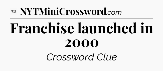 Franchise launched in 2000 - WSJ Crossword