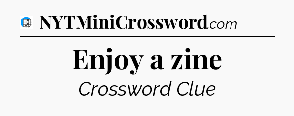 Enjoy a zine Crossword Clue