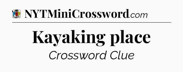 Kayaking place Crossword Clue