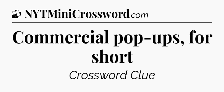 Commercial pop-ups, for short - Daily Themed Classic Crossword