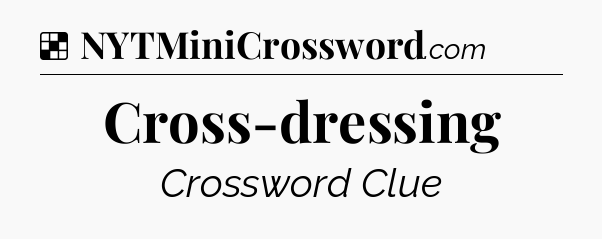 Solution: Cross-dressing - NYT Crossword