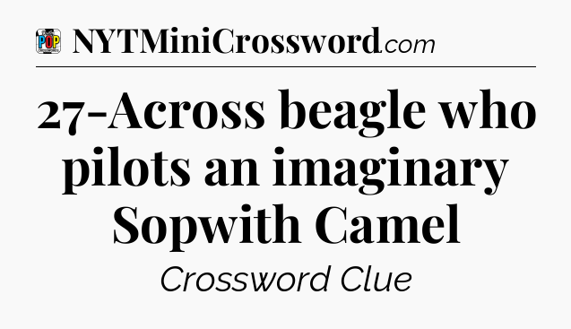 27-Across beagle who pilots an imaginary Sopwith Camel Crossword Clue
