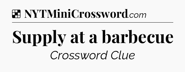 Solution: Supply at a barbecue - NYT Crossword