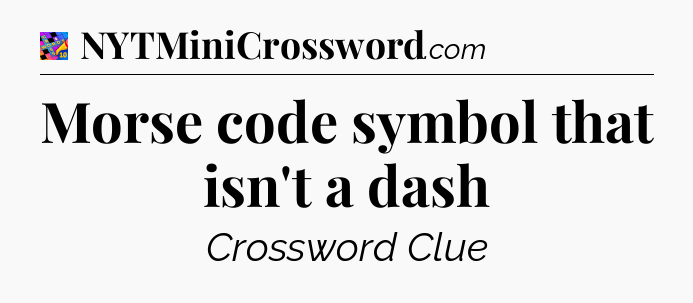 Morse code symbol that isn't a dash Crossword Clue