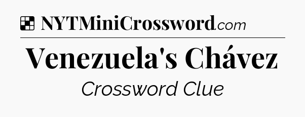 Solution: Venezuela's Chávez - NYT Crossword