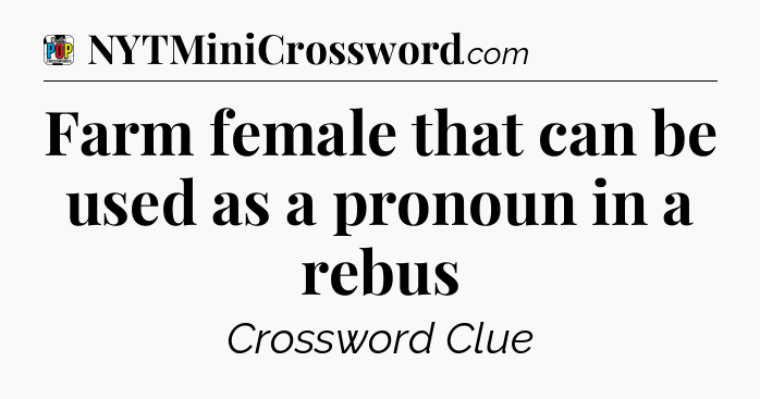 Farm female that can be used as a pronoun in a rebus Crossword Clue
