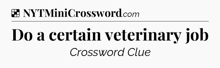 Solution: Do a certain veterinary job - NYT Crossword