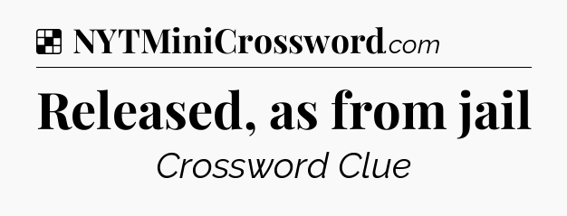 Solution: Released, as from jail - NYT Crossword