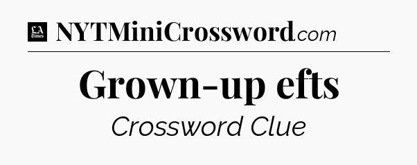 Grown-up efts - LA Times Crossword