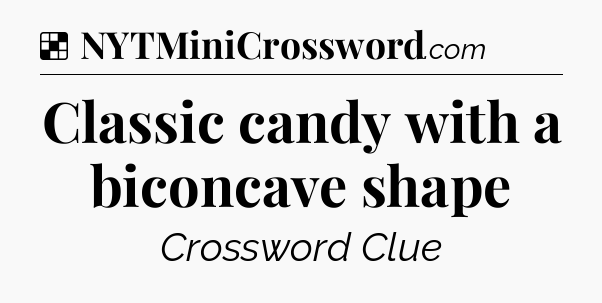 Solution: Classic candy with a biconcave shape - NYT Crossword