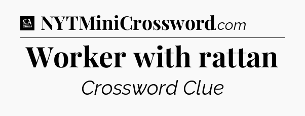 Worker with rattan - LA Times Crossword