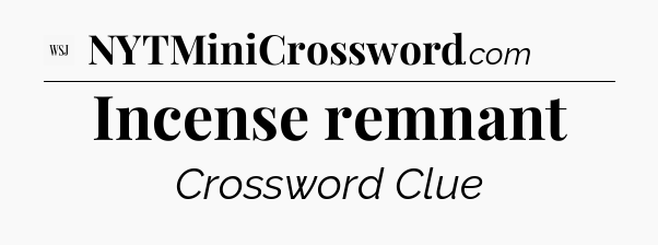 Incense remnant - WSJ Crossword