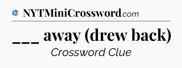 ___ away (drew back) Crossword Clue
