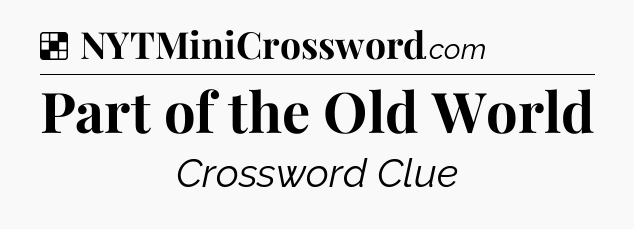 Solution: Part of the Old World - NYT Crossword